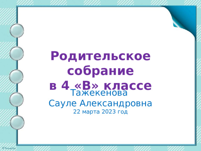 Родительское собрание  в 4 «В» классе Тажекенова Сауле Александровна 22 марта 2023 год 