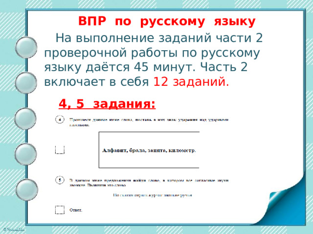 ВПР по русскому языку    На выполнение заданий части 2 проверочной работы по русскому языку даётся 45 минут. Часть 2 включает в себя 12 заданий. 4, 5 задания: 