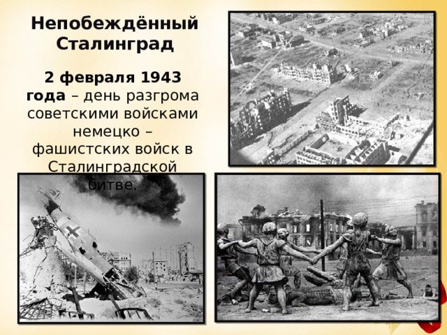Непобеждённый Сталинград 2 февраля 1943 года – день разгрома советскими войсками немецко – фашистских войск в Сталинградской битве. 