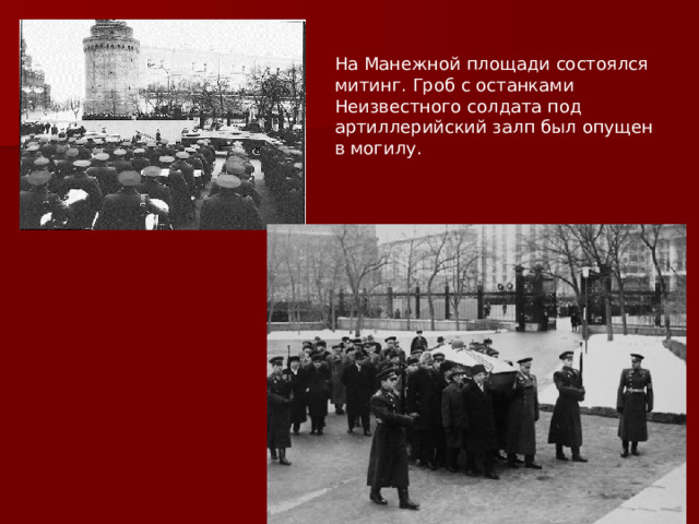 На Манежной площади состоялся митинг. Гроб с останками Неизвестного солдата под артиллерийский залп был опущен в могилу.  