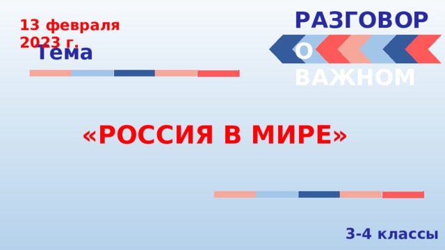 РАЗГОВОРЫ  13 февраля 2023 г. О ВАЖНОМ Тема «РОССИЯ В МИРЕ» 3-4 классы 