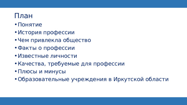 План Понятие История профессии Чем привлекла общество Факты о профессии Известные личности Качества, требуемые для профессии Плюсы и минусы Образовательные учреждения в Иркутской области 