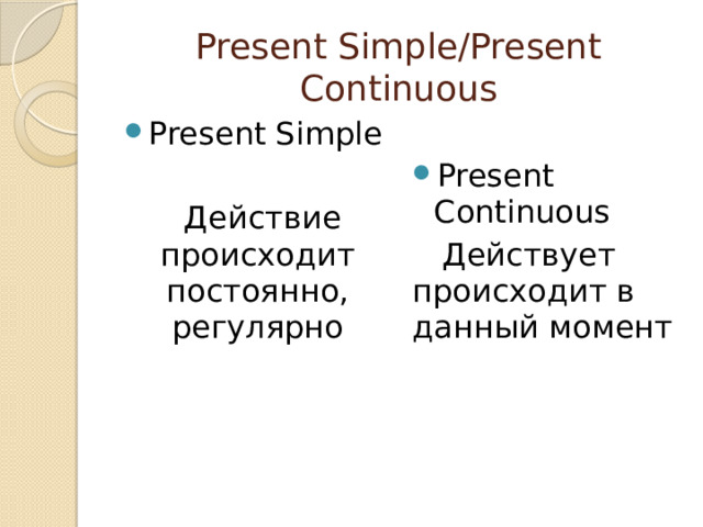 Present Simple/Present Continuous Present Simple Present Continuous  Действие происходит постоянно, регулярно  Действует происходит в данный момент 