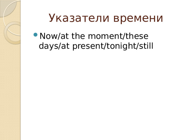 Указатели времени Now/at the moment/these days/at present/tonight/still 