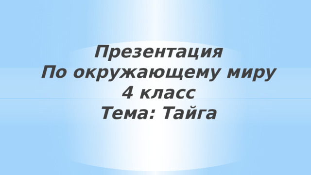 Презентация  По окружающему миру  4 класс  Тема: Тайга 