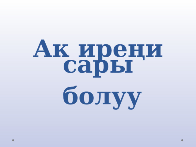 Ак иреңи сары   болуу 