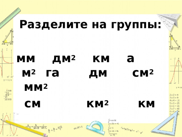 Разделите на группы: мм дм 2 км а м 2 га дм см 2 мм 2  см км 2 км 