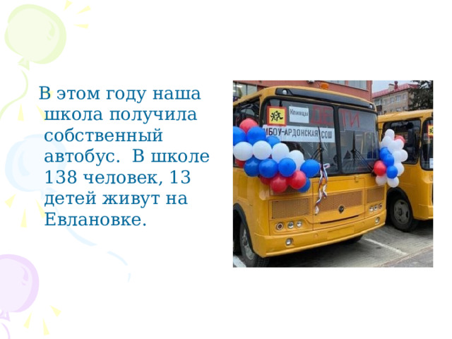  В этом году наша школа получила собственный автобус. В школе 138 человек, 13 детей живут на Евлановке. 