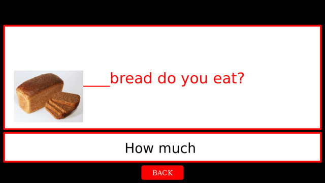____bread do you eat? How much  BACK 