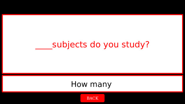 ____subjects do you study? How many  BACK 