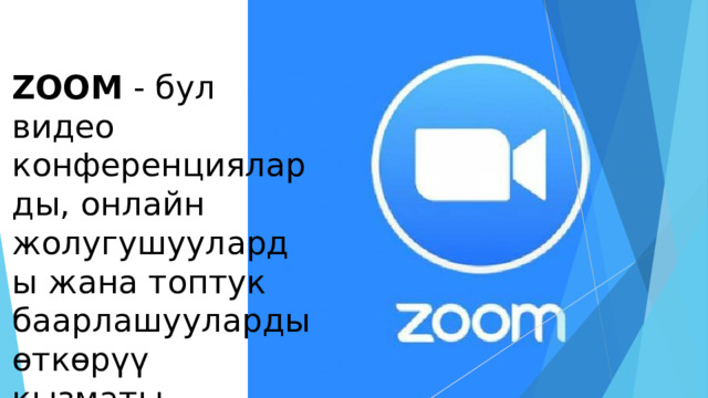 ZOOM - бул видео конференцияларды, онлайн жолугушууларды жана топтук баарлашууларды өткөрүү кызматы . 