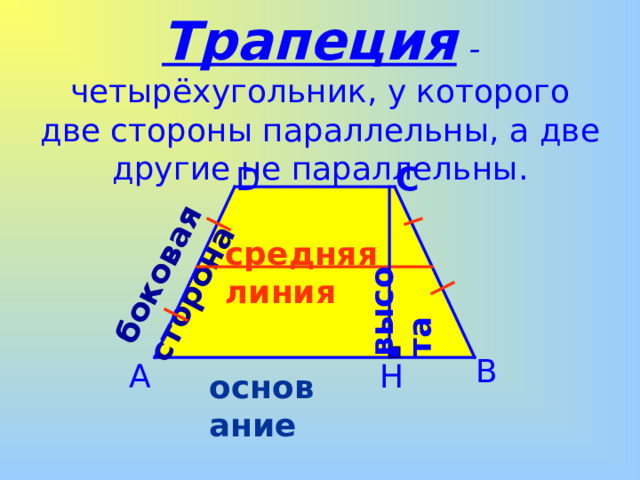боковая сторона высота Трапеция - четырёхугольник, у которого две стороны параллельны, а две другие не параллельны . С D средняя линия В А Н основание 
