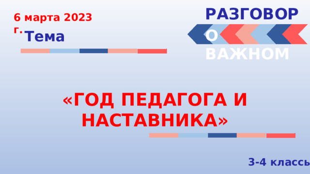 РАЗГОВОРЫ  6 марта 2023 г. О ВАЖНОМ Тема «ГОД ПЕДАГОГА И НАСТАВНИКА» 3-4 классы 