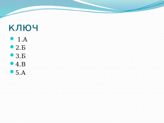 ключ  1.А 2.Б 3.Б 4.В 5.А 