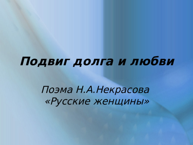 Подвиг долга и любви Поэма Н.А.Некрасова  «Русские женщины» 