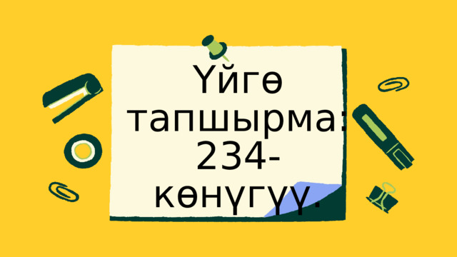 Үйгө тапшырма: 234-көнүгүү. 