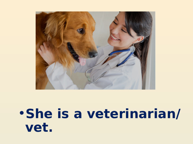 She is a veterinarian/ vet. 