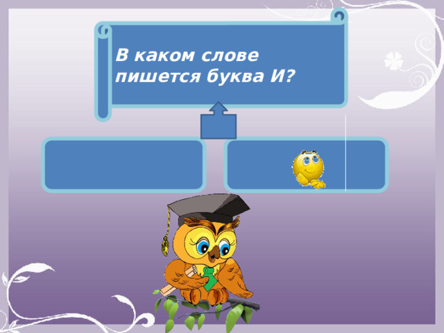 В каком слове пишется буква И?   
