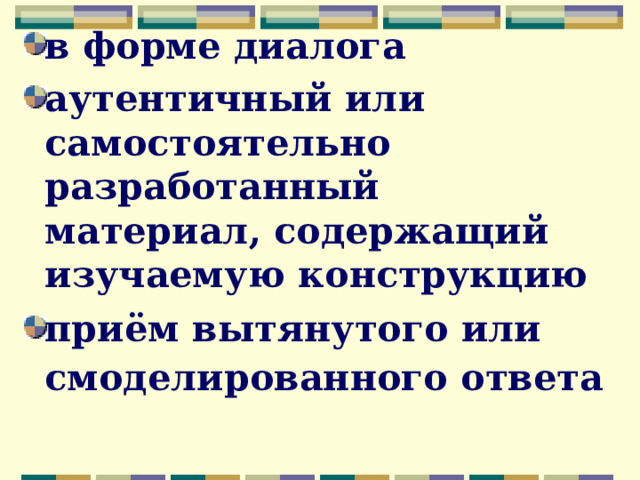 в форме диалога аутентичный или самостоятельно разработанный материал, содержащий изучаемую конструкцию приём вытянутого или смоделированного ответа  