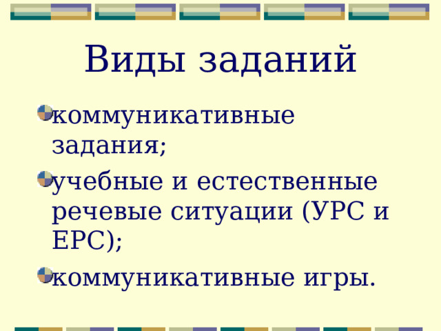 Виды заданий коммуникативные задания; учебные и естественные речевые ситуации (УРС и ЕРС); коммуникативные игры.  