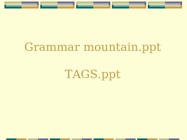   Grammar  mountain.ppt   TAGS.ppt 