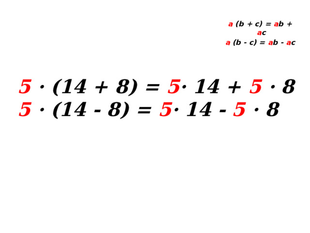  a (b + c) = a b + a c a (b - c) = a b - a c  5 · (14 + 8) = 5 · 14 + 5 · 8 5 · (14 - 8) = 5 · 14 - 5 · 8 