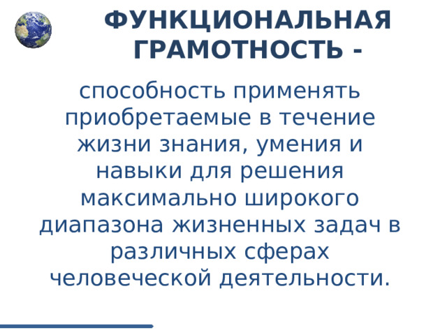 ФУНКЦИОНАЛЬНАЯ ГРАМОТНОСТЬ - способность применять приобретаемые в течение жизни знания, умения и навыки для решения максимально широкого диапазона жизненных задач в различных сферах человеческой деятельности. 