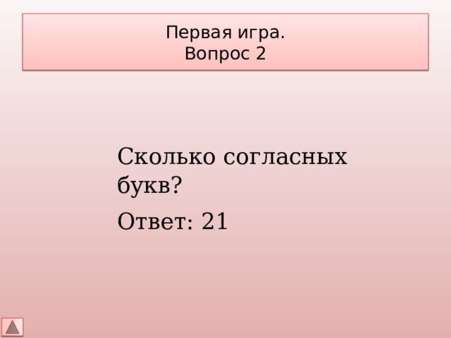 Первая игра.  Вопрос 2 Сколько согласных букв? Ответ: 21 