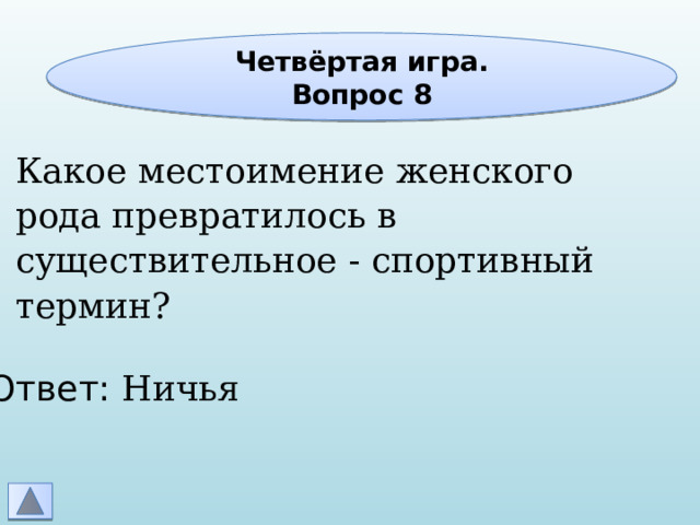 Четвёртая игра. Вопрос 8 Какое местоимение женского рода превратилось в существительное - спортивный термин? Ответ: Ничья 