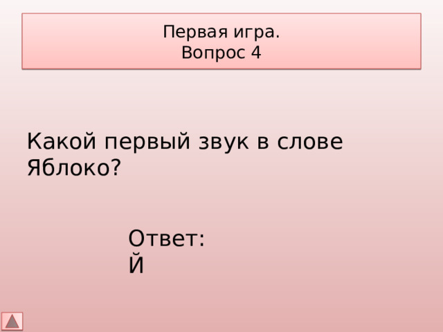 Первая игра.  Вопрос 4 Какой первый звук в слове Яблоко? Ответ: Й 