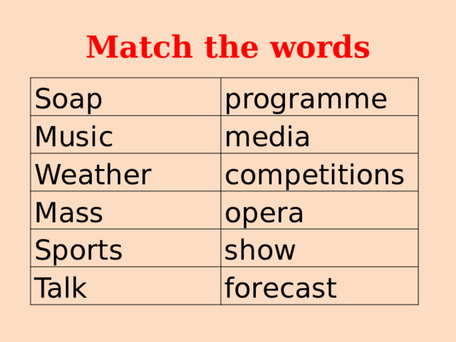 Match the words  Soap programme Music media Weather competitions Mass opera Sports show Talk forecast 