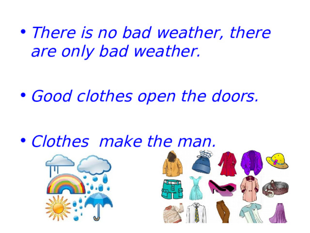 There is no bad weather, there are only bad weather.  Good clothes open the doors.  Clothes make the man.   