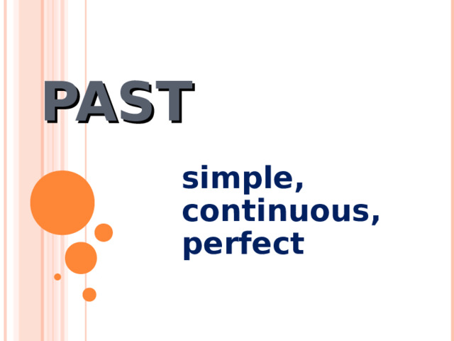 PAST  simple, continuous, perfect 