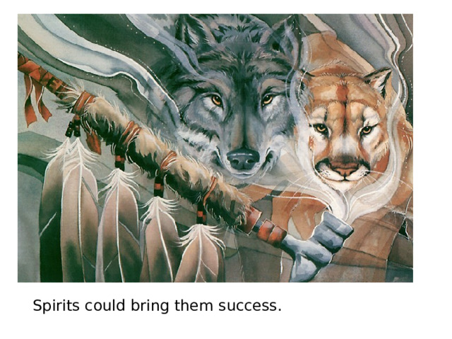 Spirits could bring them success. 
