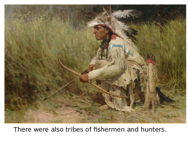There were also tribes of fishermen and hunters. 