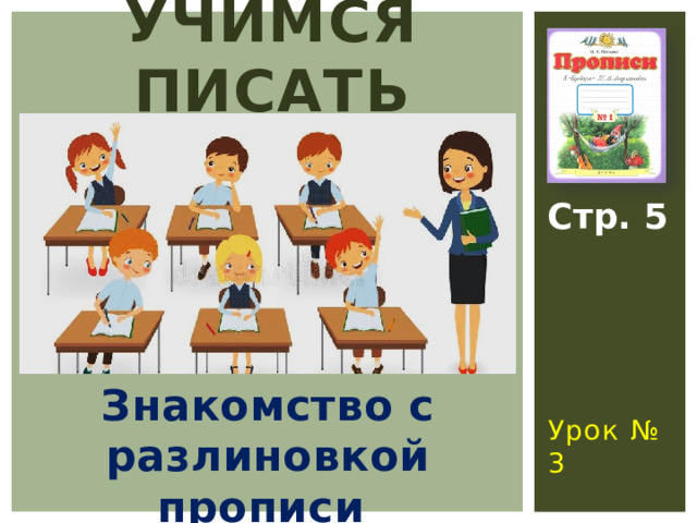 УЧИМСЯ ПИСАТЬ Стр. 5 Знакомство с разлиновкой прописи Урок № 3 