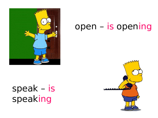 open – is open ing speak – is speak ing 