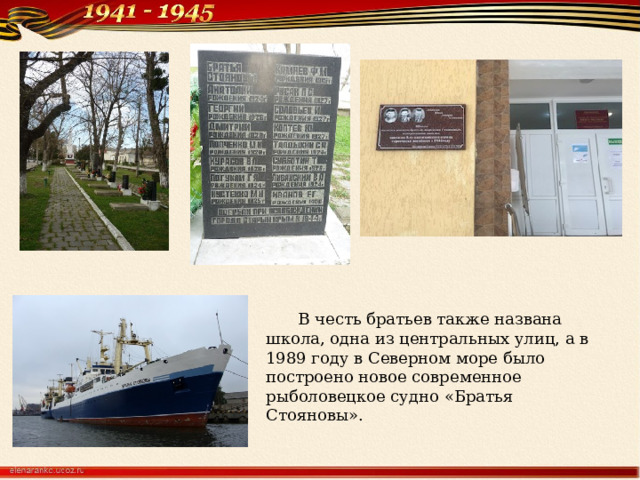  В честь братьев также названа школа, одна из центральных улиц, а в 1989 году в Северном море было построено новое современное рыболовецкое судно «Братья Стояновы». 