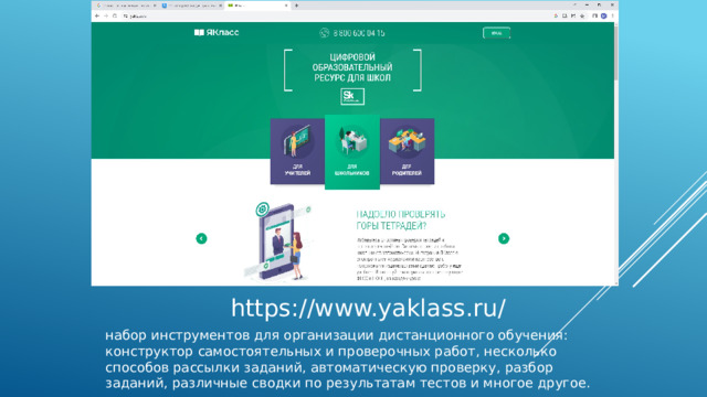 https://www.yaklass.ru/ набор инструментов для организации дистанционного обучения: конструктор самостоятельных и проверочных работ, несколько способов рассылки заданий, автоматическую проверку, разбор заданий, различные сводки по результатам тестов и многое другое.  