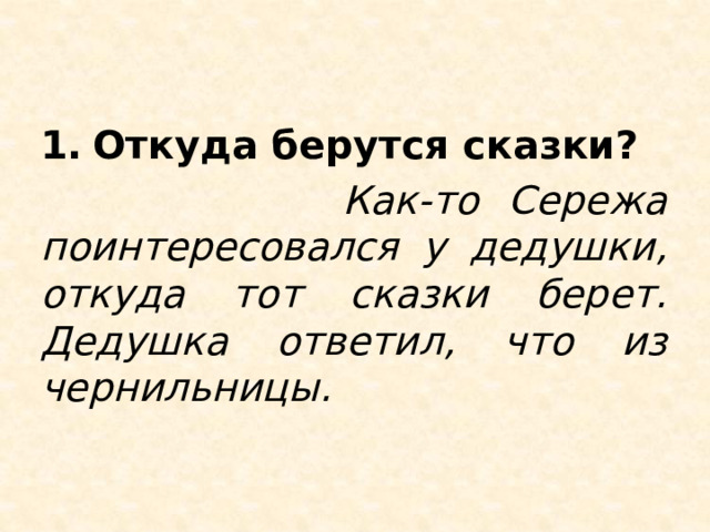 Откуда берутся сказки?  Как-то Сережа поинтересовался у дедушки, откуда тот сказки берет. Дедушка ответил, что из чернильницы. 
