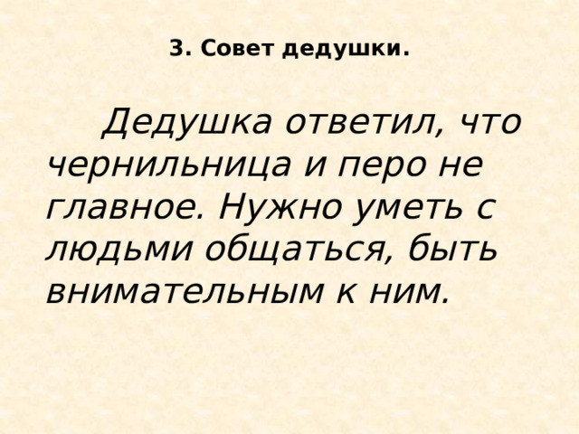 3. Совет дедушки.    Дедушка ответил, что чернильница и перо не главное. Нужно уметь с людьми общаться, быть внимательным к ним. 