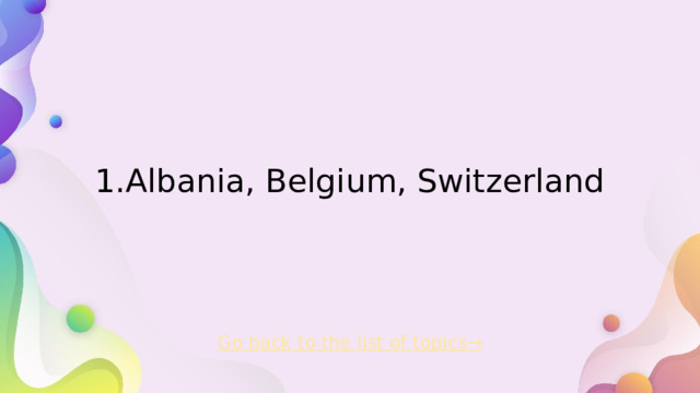 1.Albania, Belgium, Switzerland Go back to the list of topics→  