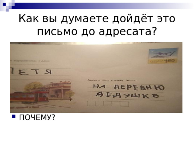 Как вы думаете дойдёт это письмо до адресата? ПОЧЕМУ? 