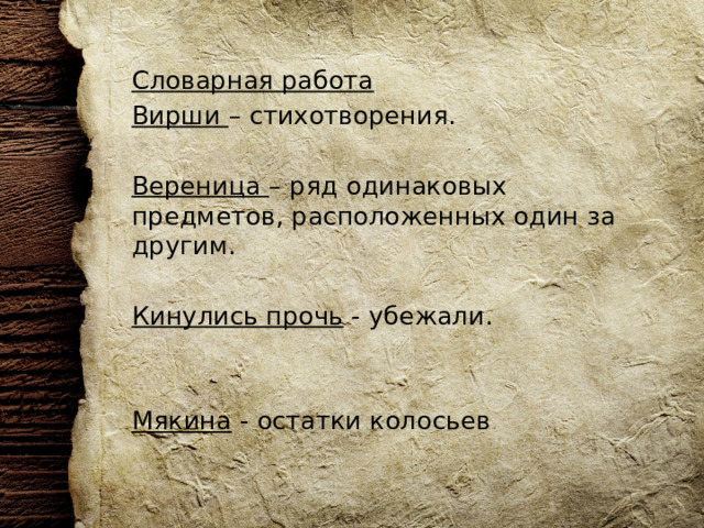  Словарная работа Вирши – стихотворения.   Вереница – ряд одинаковых предметов, расположенных один за другим.   Кинулись прочь - убежали.    Мякина - остатки колосьев . 