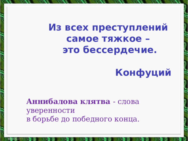 Из всех преступлений самое тяжкое – это бессердечие.  Конфуций Аннибалова клятва - слова уверенности в борьбе до победного конца. 