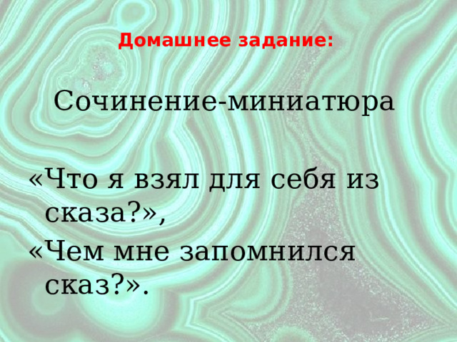 Домашнее задание:     Сочинение-миниатюра «Что я взял для себя из сказа?», «Чем мне запомнился сказ?». 