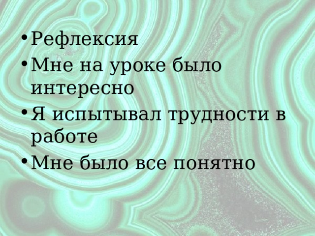 Рефлексия Мне на уроке было интересно Я испытывал трудности в работе Мне было все понятно 