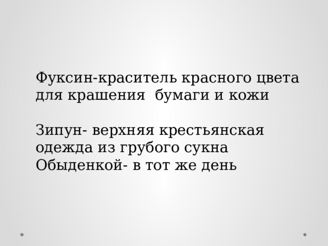 Фуксин-краситель красного цвета для крашения бумаги и кожи Зипун- верхняя крестьянская одежда из грубого сукна Обыденкой- в тот же день 