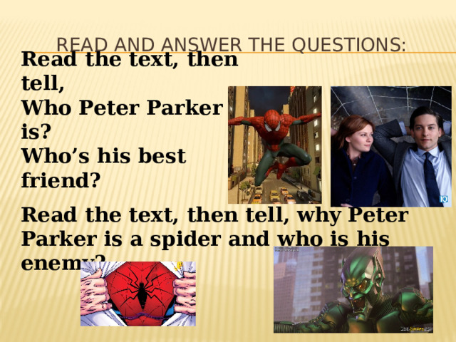 Read and answer the questions: Read the text, then tell, Who Peter Parker is? Who’s his best friend? Read the text, then tell, why Peter Parker is a spider and who is his enemy? 