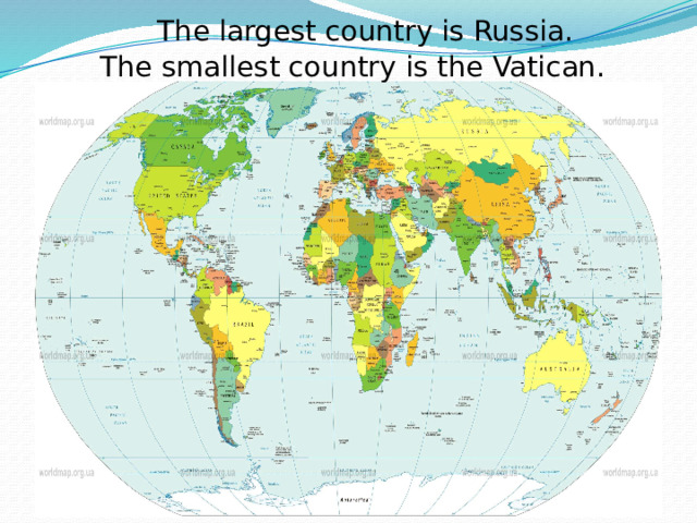  The largest country is Russia.  The smallest country is the Vatican. 